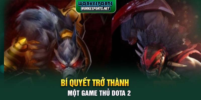 Bí quyết trở thành một Game thủ Dota 2