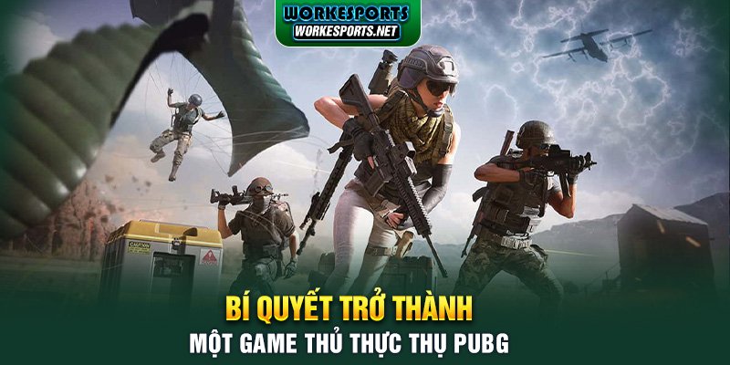 Bí quyết trở thành một game thủ thực thụ PUBG