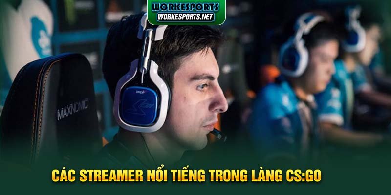 Các streamer nổi tiếng trong làng CS: