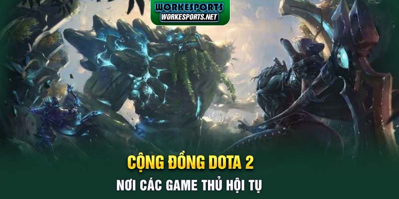 Cộng đồng Dota 2: Nơi các game thủ hội tụ