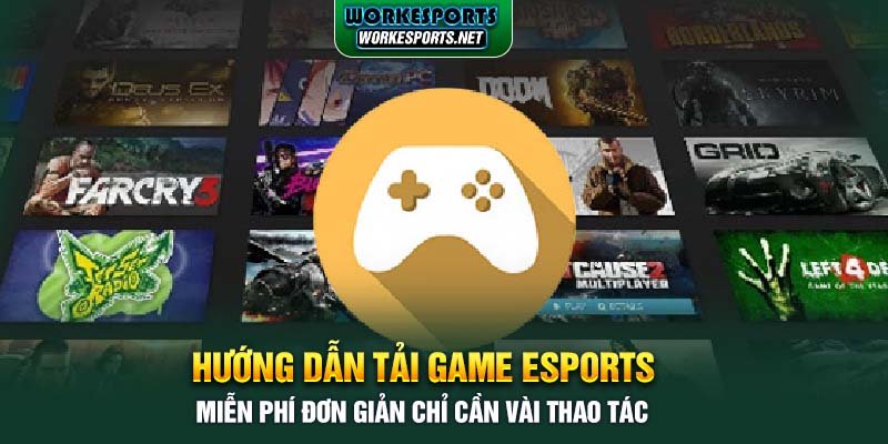 Hướng dẫn tải game Esports miễn phí đơn giản chỉ cần vài thao tác