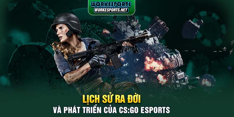 Lịch sử ra đời và phát triển của CS:GO Esports