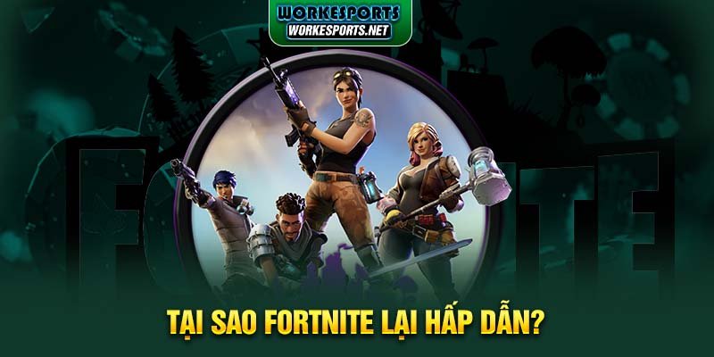 Tại sao Fortnite lại hấp dẫn?