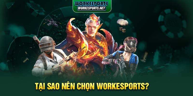 Tại sao nên chọn Workesports?