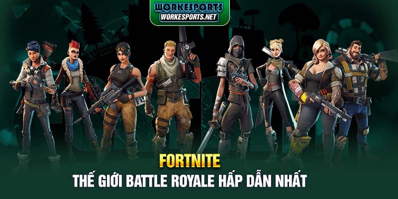 Fortnite: Thế Giới Battle Royale Hấp Dẫn Nhất