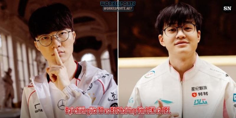 Đại chiến giữa T1 vs BLG hai ông lớn LCK và LPL